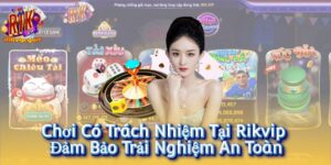 Chơi Có Trách Nhiệm Tại Rikvip – Đảm Bảo Trải Nghiệm An Toàn