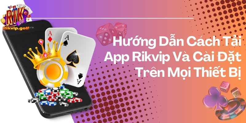 Hướng dẫn chi tiết cách tải app Rikvip về điện thoại